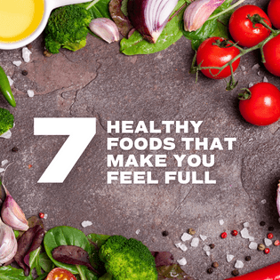 7 Healthy Foods That Make You Feel Full